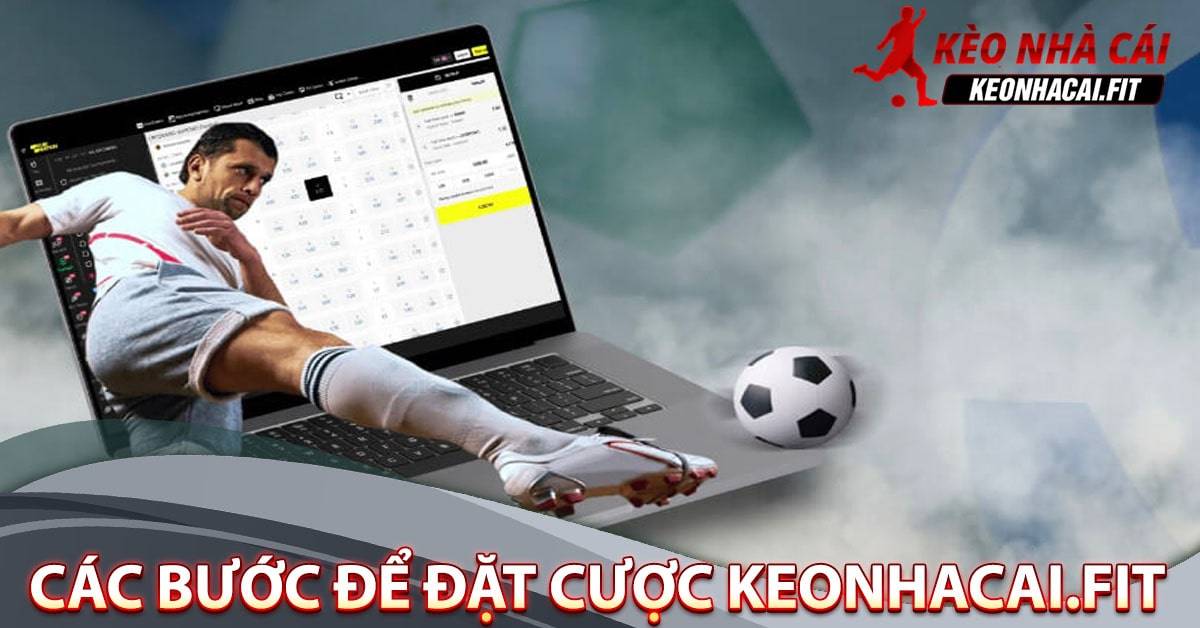 Các bước để tham gia đặt cược trên keonhacai.fit