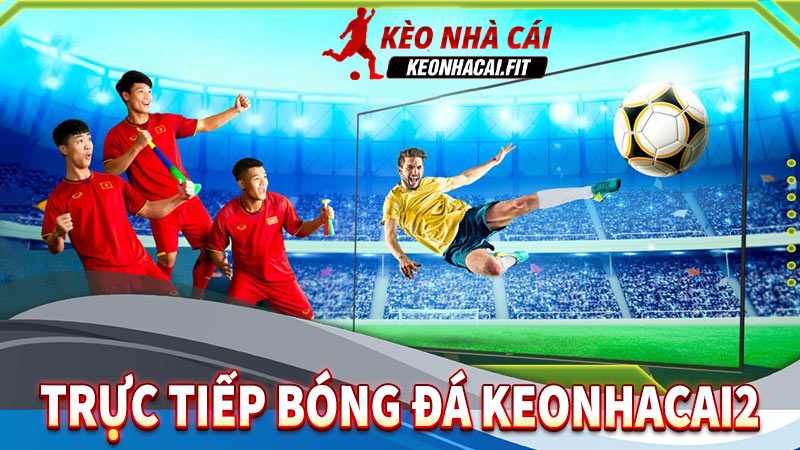 Trực tiếp bóng đá Keonhacai2