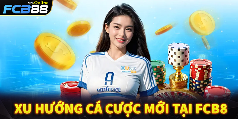 Những xu hướng cá cược mới dự kiến tại FCB8 vào năm 2025